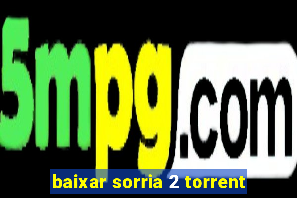 baixar sorria 2 torrent